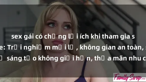 sex gái có chồng lợi ích khi tham gia sex online không che: Trải nghiệm mới lạ, không gian an toàn, sự sáng tạo không giới hạn, thỏa mãn nhu cầu tình dục của bạn.