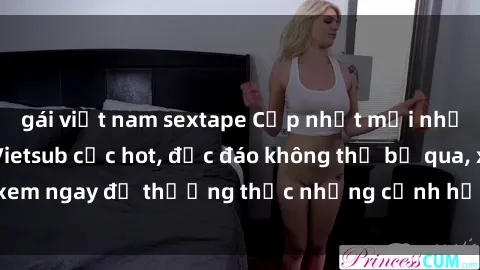 gái việt nam sextape Cập nhật mới nhất: Top phim JAV Vietsub cực hot, độc đáo không thể bỏ qua, xem ngay để thưởng thức những cảnh hấp dẫn và đầy kích thích!