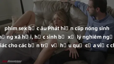 phim sex bắc âu Phát hiện clip nóng sinh viên gây sốt trên mạng xã hội, học sinh bị xử lý nghiêm ngặt. Đây là cảnh giác cho các bạn trẻ về hậu quả của việc chia sẻ thông tin trái phép trên internet.