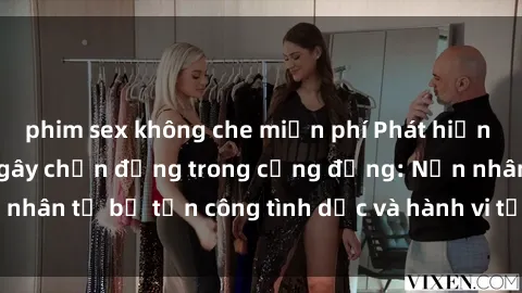 phim sex không che miễn phí Phát hiện vụ án bạo dâm sex gây chấn động trong cộng đồng: Nạn nhân tố bị tấn công tình dục và hành vi tệ hại được tiết lộ