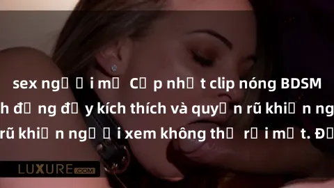 sex người mỹ Cập nhật clip nóng BDSM: Những pha hành động đầy kích thích và quyến rũ khiến người xem không thể rời mắt. Đừng bỏ lỡ!