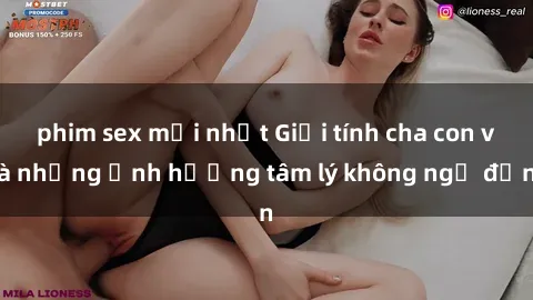 phim sex mới nhất Giới tính cha con và những ảnh hưởng tâm lý không ngờ đến