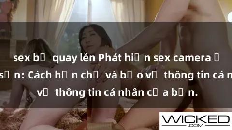 sex bị quay lén Phát hiện sex camera ẩn trong khách sạn: Cách hạn chế và bảo vệ thông tin cá nhân của bạn.