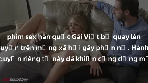 phim sex hàn quốc Gái Việt bị quay lén khi tắm, clip lan truyền trên mạng xã hội gây phẫn nộ. Hành động vi phạm quyền riêng tư này đã khiến cộng đồng mạng bức xúc và đòi trừng phạt thật nghiêm khắc.