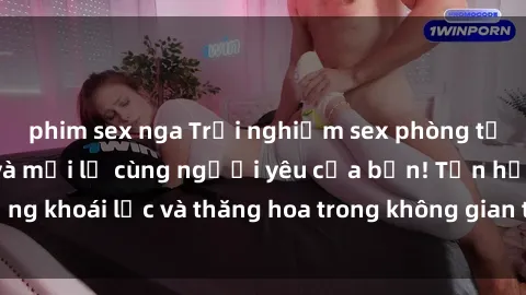 phim sex nga Trải nghiệm sex phòng tắm đầy kích thích và mới lạ cùng người yêu của bạn! Tận hưởng khoái lạc và thăng hoa trong không gian tắm ấm áp và gợi cảm.