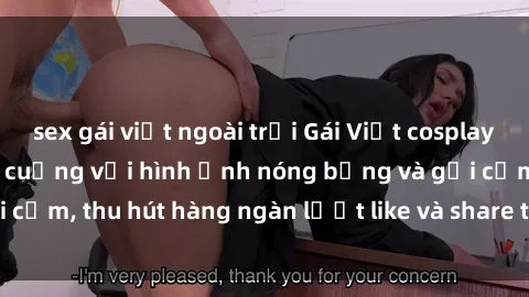 sex gái việt ngoài trời Gái Việt cosplay sexy khiến fan phát cuồng với hình ảnh nóng bỏng và gợi cảm, thu hút hàng ngàn lượt like và share trên mạng xã hội.