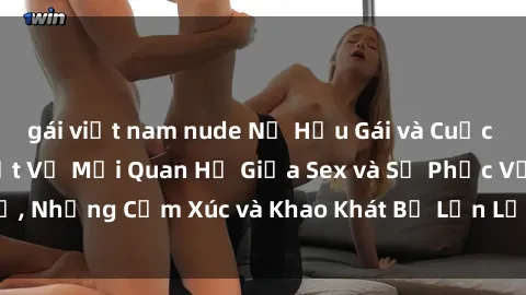 gái việt nam nude Nữ Hầu Gái và Cuộc Sống Của Họ: Bí Mật Về Mối Quan Hệ Giữa Sex và Sự Phục Vụ, Những Cảm Xúc và Khao Khát Bị Lẫn Lộn Trong Lĩnh Vực Này.