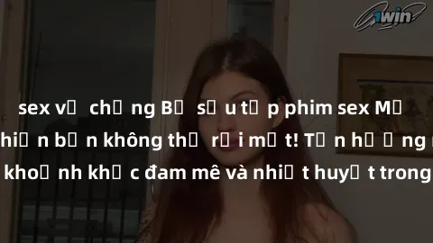 sex vợ chồng Bộ sưu tập phim sex Mỹ hot nhất năm nay khiến bạn không thể rời mắt! Tận hưởng những khoảnh khắc đam mê và nhiệt huyết trong các tác phẩm nóng bỏng này!