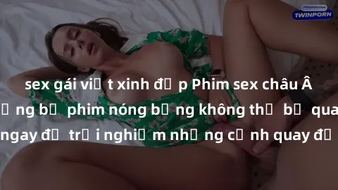 sex gái việt xinh đẹp Phim sex châu Âu đỉnh cao: Top những bộ phim nóng bỏng không thể bỏ qua! Xem ngay để trải nghiệm những cảnh quay đầy kích thích và cuồng nhiệt.