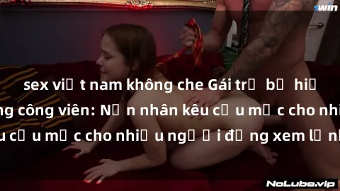 sex việt nam không che Gái trẻ bị hiếp dâm bạo lực trong công viên: Nạn nhân kêu cứu mặc cho nhiều người đứng xem lạnh lùng