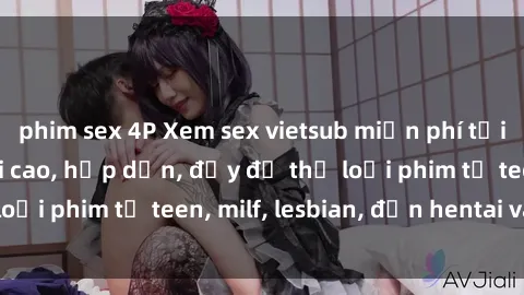 phim sex 4P Xem sex vietsub miễn phí tại nhà, độ phân giải cao, hấp dẫn, đầy đủ thể loại phim từ teen, milf, lesbian, đến hentai và jav.