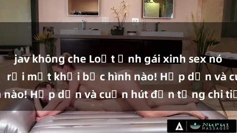 jav không che Loạt ảnh gái xinh sex nóng bỏng, không thể rời mắt khỏi bức hình nào! Hấp dẫn và cuốn hút đến từng chi tiết.