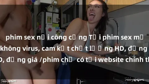 phim sex nơi công cộng Tải phim sex mới nhất cực nhanh không virus, cam kết chất lượng HD, đồng giá /phim chỉ có tại website chính thức. Đặt ngay!