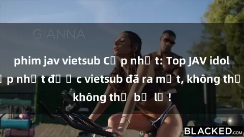 phim jav vietsub Cập nhật: Top JAV idol xinh đẹp nhất được vietsub đã ra mắt, không thể bỏ lỡ!