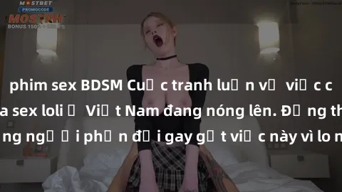 phim sex BDSM Cuộc tranh luận về việc có nên hợp pháp hóa sex loli ở Việt Nam đang nóng lên. Đồng thời, cũng có những người phản đối gay gắt việc này vì lo ngại về tác động tiêu cực lên trẻ em và xã h