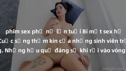 phim sex phụ nữ lớn tuổi Bí mật sex học sinh không che: Cuộc sống thầm kín của những sinh viên trẻ trên trường. Những hậu quả đáng sợ khi rơi vào vòng xoáy của tình dục từ tuổi mới lớn.