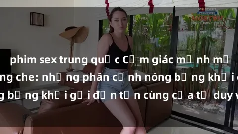 phim sex trung quốc Cảm giác mạnh mẽ với sex BDSM không che: những phân cảnh nóng bỏng khơi gợi đến tận cùng của tư duy và cơ thể.