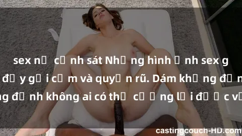 sex nữ cảnh sát Những hình ảnh sex gái Việt xinh đẹp đầy gợi cảm và quyến rũ. Dám khẳng định không ai có thể cưỡng lại được vẻ đẹp của họ.