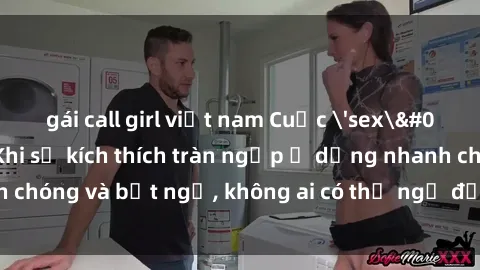 gái call girl việt nam Cuộc 'sex' trong thang máy: Khi sự kích thích tràn ngập ở dạng nhanh chóng và bất ngờ, không ai có thể ngờ được điều gì sẽ xảy ra!