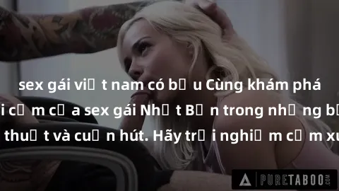 sex gái việt nam có bầu Cùng khám phá vẻ đẹp và sức gợi cảm của sex gái Nhật Bản trong những bộ phim đầy nghệ thuật và cuốn hút. Hãy trải nghiệm cảm xúc đầy mới mẻ và sống động từ những cảnh quay tinh