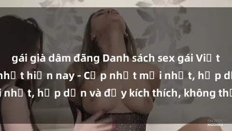 gái già dâm đãng Danh sách sex gái Việt Nam sinh viên hot nhất hiện nay - Cập nhật mới nhất, hấp dẫn và đầy kích thích, không thể bỏ qua!