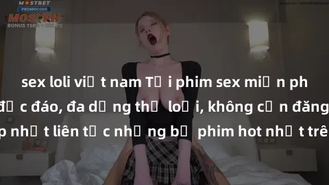 sex loli việt nam Tải phim sex miễn phí chất lượng cao độc đáo, đa dạng thể loại, không cần đăng ký tài khoản. Cập nhật liên tục những bộ phim hot nhất trên thị trường. Sự lựa chọn hàng đầu cho người 