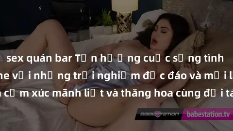 sex quán bar Tận hưởng cuộc sống tình dục online không che với những trải nghiệm độc đáo và mới lạ. Khám phá cảm xúc mãnh liệt và thăng hoa cùng đối tác tại các trang web chuyên nghiệp.