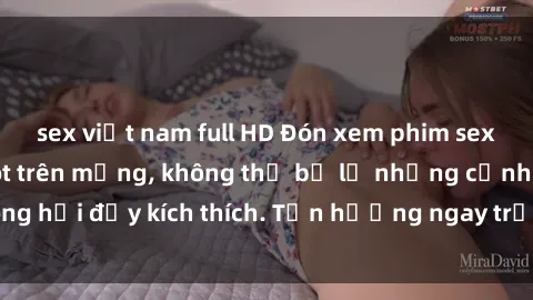 sex việt nam full HD Đón xem phim sex mới nhất đang hot trên mạng, không thể bỏ lỡ những cảnh nóng hổi đầy kích thích. Tận hưởng ngay trước khi bị xoá chóng mặt!