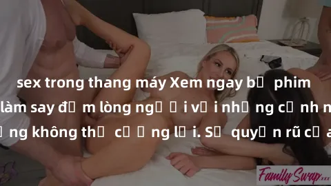 sex trong thang máy Xem ngay bộ phim sex milf hot nhất, làm say đắm lòng người với những cảnh nóng bỏng không thể cưỡng lại. Sự quyến rũ của MILF sẽ khiến bạn mãnh liệt!