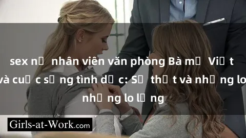 sex nữ nhân viên văn phòng Bà mẹ Việt Nam và cuộc sống tình dục: Sự thật và những lo lắng