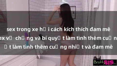 sex trong xe hơi cách kích thích đam mê trong hôn nhân: Sex vợ chồng và bí quyết làm tình thêm cuồng nhiệt và đam mê