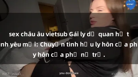 sex châu âu vietsub Gái ly dị quan hệ tìm kiếm tình yêu mới: Chuyện tình hậu ly hôn của phụ nữ trẻ.
