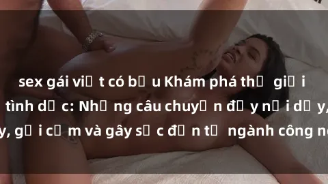 sex gái việt có bầu Khám phá thế giới của phim sex nô lệ tình dục: Những câu chuyện đầy nổi dậy, gợi cảm và gây sốc đến từ ngành công nghiệp giải trí đen tối