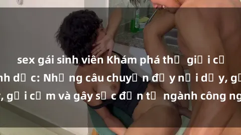 sex gái sinh viên Khám phá thế giới của phim sex nô lệ tình dục: Những câu chuyện đầy nổi dậy, gợi cảm và gây sốc đến từ ngành công nghiệp giải trí đen tối