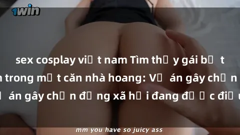 sex cosplay việt nam Tìm thấy gái bị trói và bị hiếp dâm trong một căn nhà hoang: Vụ án gây chấn động xã hội đang được điều tra vào.