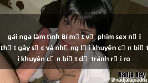 gái nga làm tình Bí mật về phim sex nơi công cộng: Sự thật gây sốc và những lời khuyên cần biết để tránh rủi ro