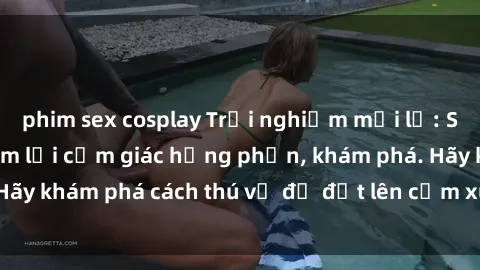 phim sex cosplay Trải nghiệm mới lạ: Sex trong xe hơi đem lại cảm giác hưng phấn, khám phá. Hãy khám phá cách thú vị để đốt lên cảm xúc trong cuộc tình!