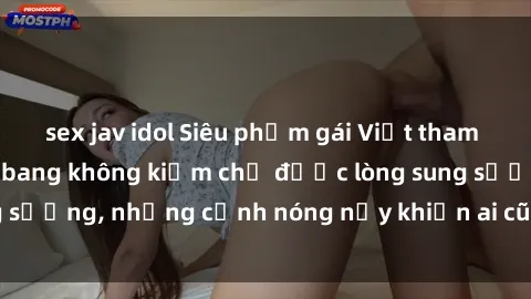 sex jav idol Siêu phẩm gái Việt tham gia trong buổi gangbang không kiềm chế được lòng sung sướng, những cảnh nóng nảy khiến ai cũng phải mãn nhãn