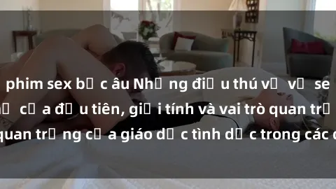 phim sex bắc âu Những điều thú vị về sex ở Bắc Âu: Sự mở cửa đầu tiên, giới tính và vai trò quan trọng của giáo dục tình dục trong các quốc gia này.