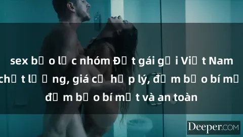 sex bạo lực nhóm Đặt gái gọi Việt Nam: Dịch vụ chất lượng, giá cả hợp lý, đảm bảo bí mật và an toàn