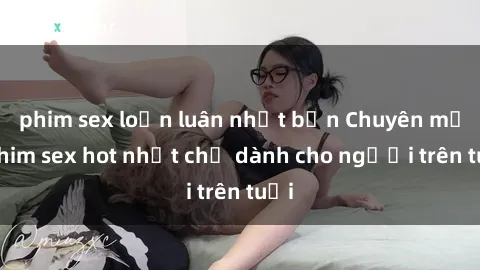 phim sex loạn luân nhật bản Chuyên mục phim sex hot nhất chỉ dành cho người trên tuổi