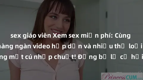 sex giáo viên Xem sex miễn phí: Cùng trải nghiệm với hàng ngàn video hấp dẫn và nhiều thể loại đa dạng chỉ trong một cú nhấp chuột! Đừng bỏ lỡ cơ hội thưởng thức tuyệt vời này ngay hôm nay!