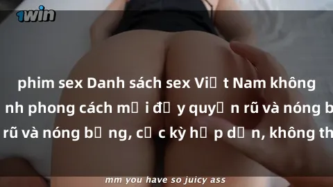 phim sex Danh sách sex Việt Nam không che - Ảnh toàn cảnh phong cách mới đầy quyến rũ và nóng bỏng, cực kỳ hấp dẫn, không thể bỏ qua!