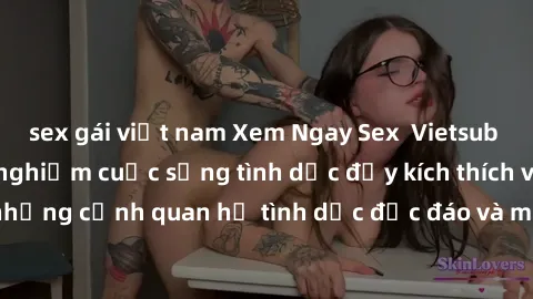 sex gái việt nam Xem Ngay Sex  Vietsub Full HD - Cùng trải nghiệm cuộc sống tình dục đầy kích thích với những cảnh quan hệ tình dục độc đáo và mãnh liệt trong bộ phim này!