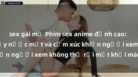 sex gái mỹ Phim sex anime đỉnh cao: Những tác phẩm đầy nước mắt và cảm xúc khiến người xem không thể rời mắt khỏi màn hình